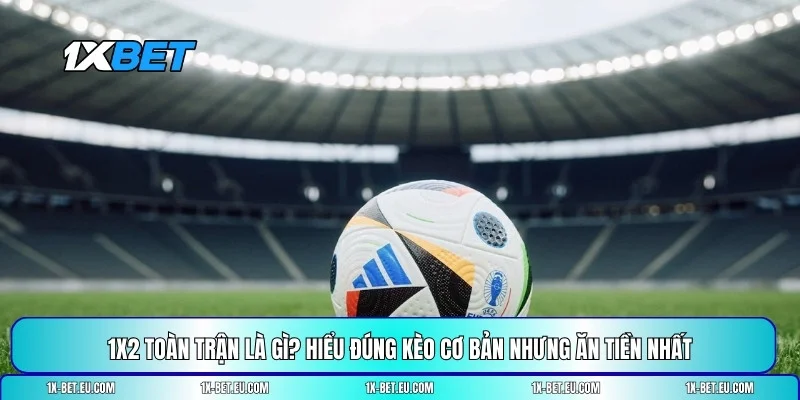1x2 toàn trận là gì