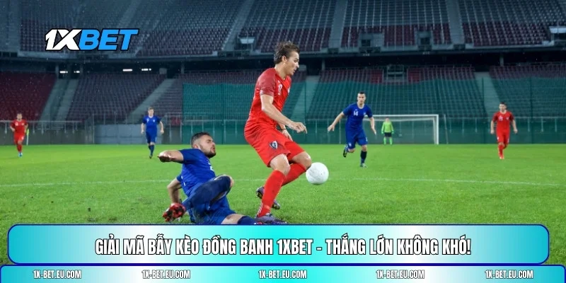 bẫy kèo đồng banh 1XBET