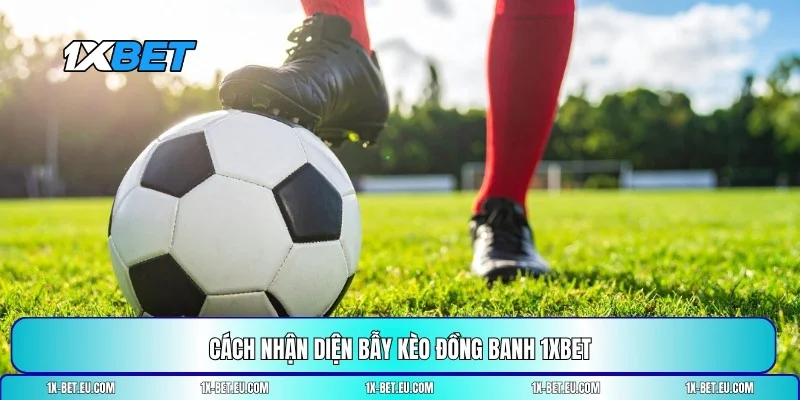 bẫy kèo đồng banh 1XBET